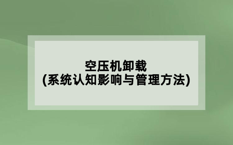 空壓機(jī)卸載(系統(tǒng)認(rèn)知影響與管理方法)